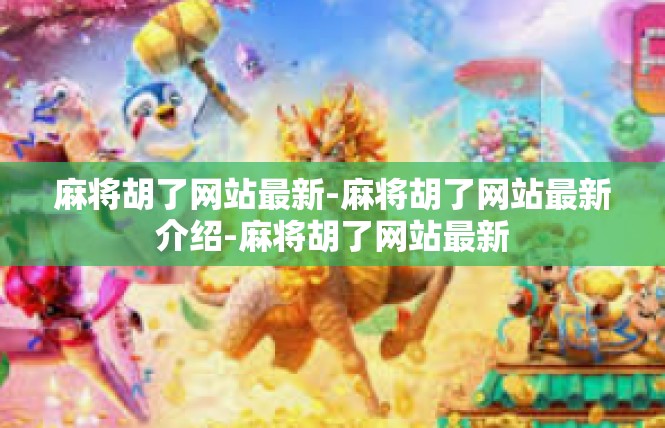 麻将胡了网站最新-麻将胡了网站最新介绍-麻将胡了网站最新