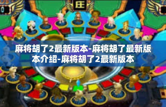 麻将胡了2最新版本-麻将胡了最新版本介绍-麻将胡了2最新版本