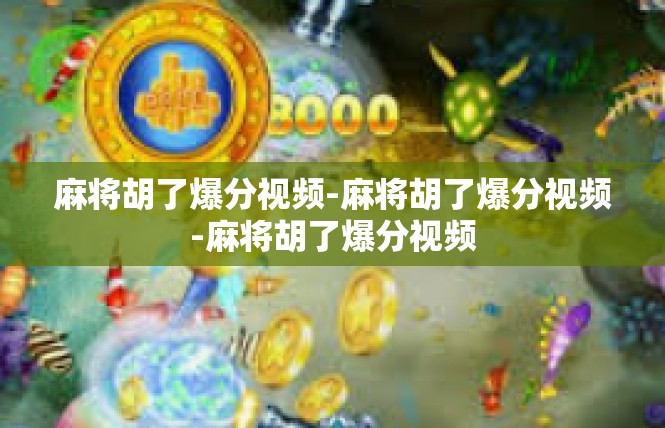 麻将胡了爆分视频-麻将胡了爆分视频-麻将胡了爆分视频