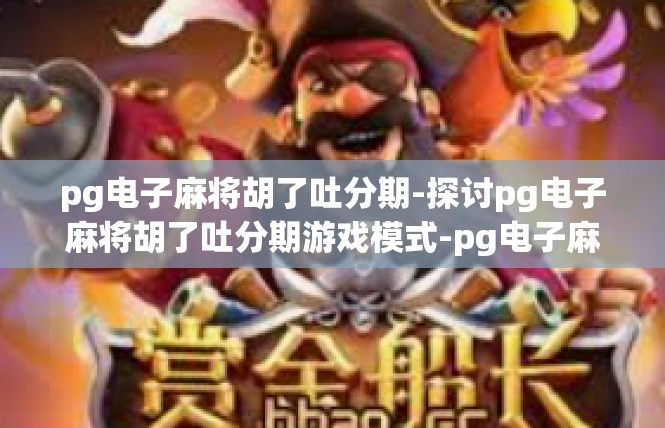pg电子麻将胡了吐分期-探讨pg电子麻将胡了吐分期游戏模式-pg电子麻将胡了吐分期