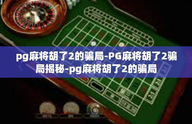 pg麻将胡了2的骗局-PG麻将胡了2骗局揭秘-pg麻将胡了2的骗局