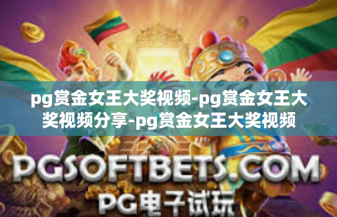 pg赏金女王大奖视频-pg赏金女王大奖视频分享-pg赏金女王大奖视频