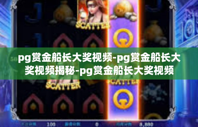 pg赏金船长大奖视频-pg赏金船长大奖视频揭秘-pg赏金船长大奖视频