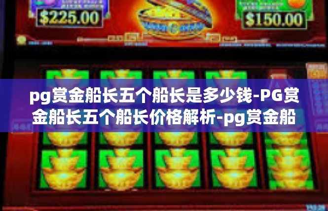 pg赏金船长五个船长是多少钱-PG赏金船长五个船长价格解析-pg赏金船长五个船长是多少钱
