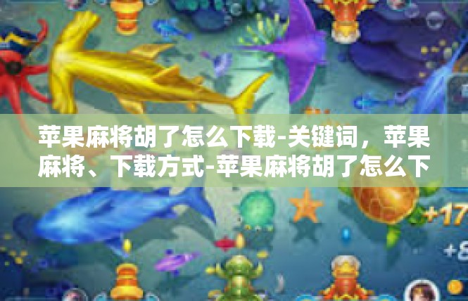 苹果麻将胡了怎么下载-关键词，苹果麻将、下载方式-苹果麻将胡了怎么下载