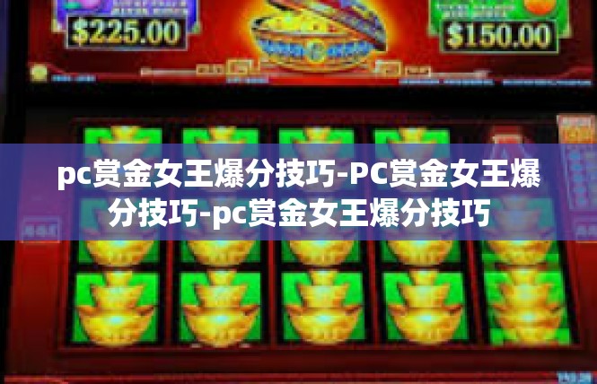 pc赏金女王爆分技巧-PC赏金女王爆分技巧-pc赏金女王爆分技巧