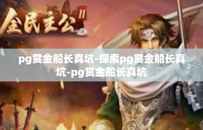 pg赏金船长真坑-探索pg赏金船长真坑-pg赏金船长真坑