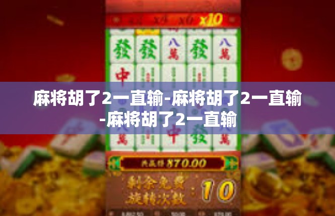 麻将胡了2一直输-麻将胡了2一直输-麻将胡了2一直输
