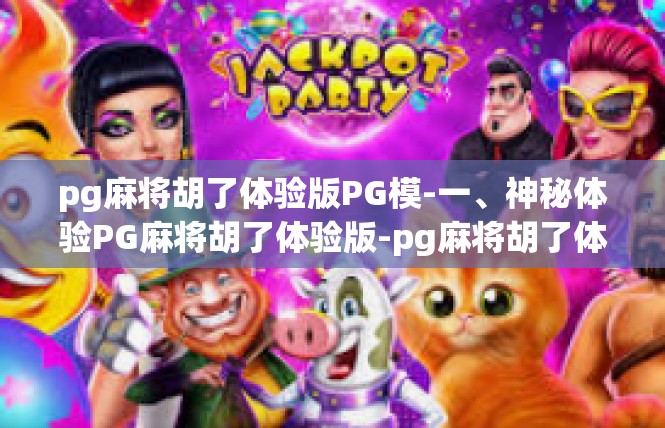 pg麻将胡了体验版PG模-一、神秘体验PG麻将胡了体验版-pg麻将胡了体验版PG模