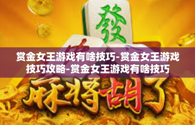 赏金女王游戏有啥技巧-赏金女王游戏技巧攻略-赏金女王游戏有啥技巧