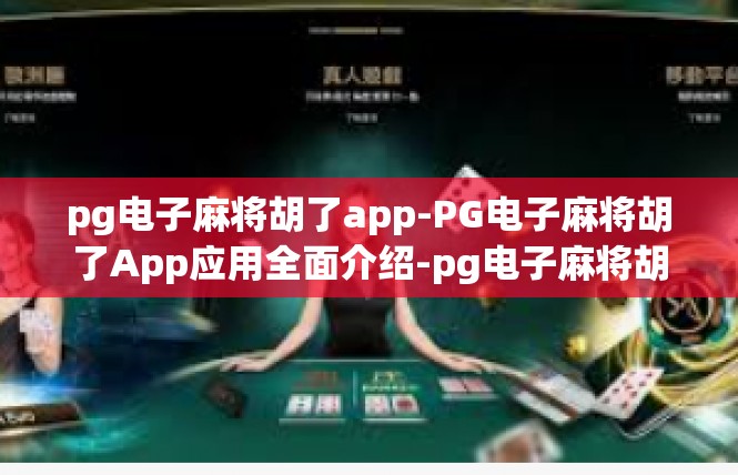 pg电子麻将胡了app-PG电子麻将胡了App应用全面介绍-pg电子麻将胡了app