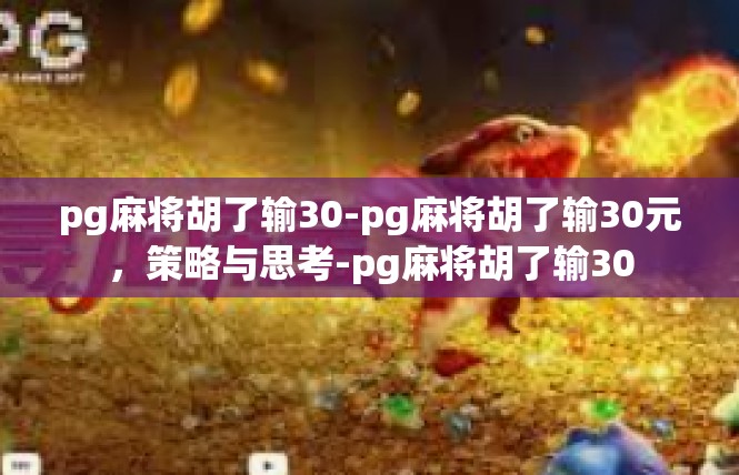 pg麻将胡了输30-pg麻将胡了输30元，策略与思考-pg麻将胡了输30
