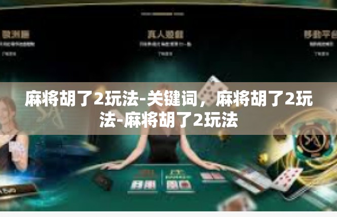麻将胡了2玩法-关键词，麻将胡了2玩法-麻将胡了2玩法