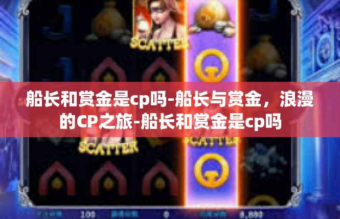 船长和赏金是cp吗-船长与赏金，浪漫的CP之旅-船长和赏金是cp吗