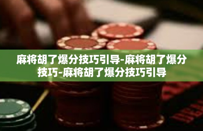 麻将胡了爆分技巧引导-麻将胡了爆分技巧-麻将胡了爆分技巧引导
