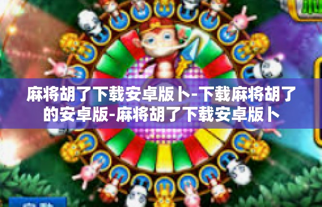 麻将胡了下载安卓版卜-下载麻将胡了的安卓版-麻将胡了下载安卓版卜