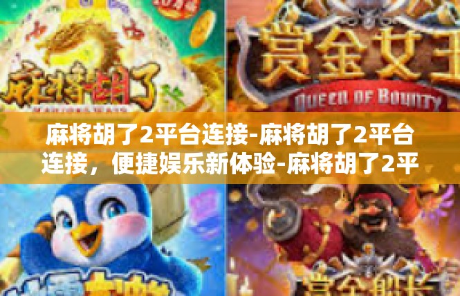 麻将胡了2平台连接-麻将胡了2平台连接，便捷娱乐新体验-麻将胡了2平台连接