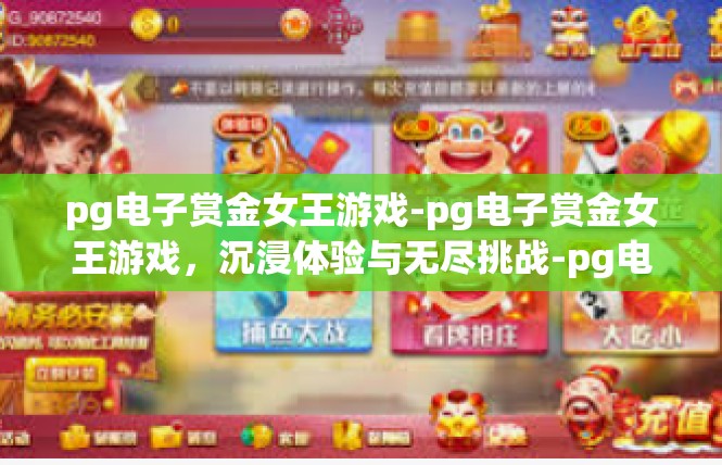 pg电子赏金女王游戏-pg电子赏金女王游戏，沉浸体验与无尽挑战-pg电子赏金女王游戏