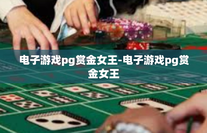 电子游戏pg赏金女王-电子游戏pg赏金女王
