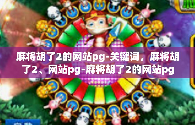 麻将胡了2的网站pg-关键词，麻将胡了2、网站pg-麻将胡了2的网站pg