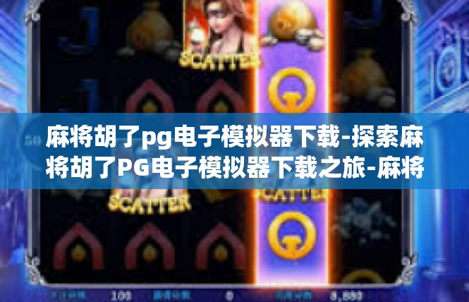 麻将胡了pg电子模拟器下载-探索麻将胡了PG电子模拟器下载之旅-麻将胡了pg电子模拟器下载