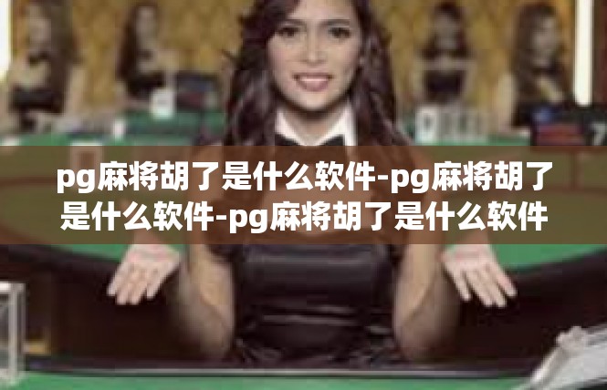 pg麻将胡了是什么软件-pg麻将胡了是什么软件-pg麻将胡了是什么软件
