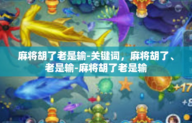 麻将胡了老是输-关键词，麻将胡了、老是输-麻将胡了老是输