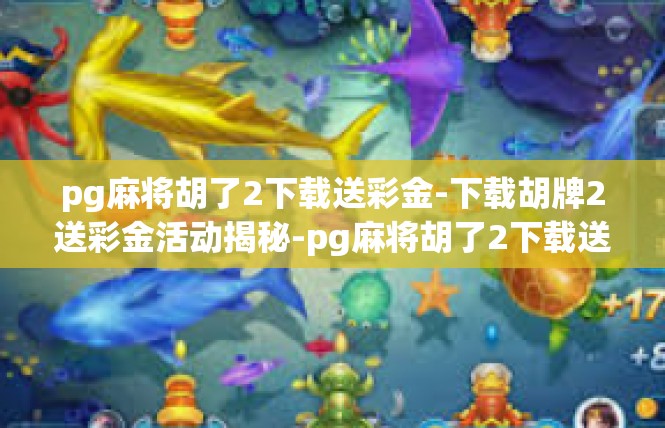 pg麻将胡了2下载送彩金-下载胡牌2送彩金活动揭秘-pg麻将胡了2下载送彩金