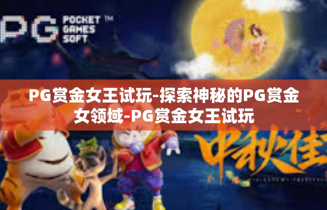 PG赏金女王试玩-探索神秘的PG赏金女领域-PG赏金女王试玩