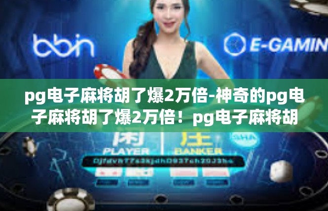 pg电子麻将胡了爆2万倍-神奇的pg电子麻将胡了爆2万倍！pg电子麻将胡了爆2万倍