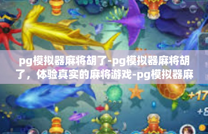 pg模拟器麻将胡了-pg模拟器麻将胡了，体验真实的麻将游戏-pg模拟器麻将胡了