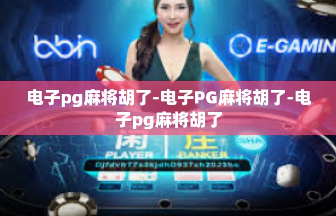 电子pg麻将胡了-电子PG麻将胡了-电子pg麻将胡了