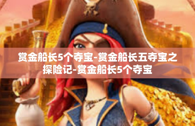 赏金船长5个夺宝-赏金船长五夺宝之探险记-赏金船长5个夺宝