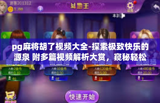 pg麻将胡了视频大全-探索极致快乐的源泉 附多篇视频解析大赏，窥秘轻松战胜小宇宙的心动环节—pg麻将胡了精品全集介绍-pg麻将胡了视频大全