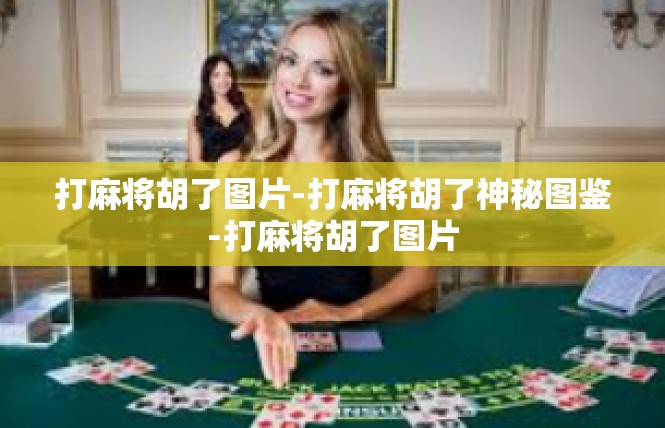打麻将胡了图片-打麻将胡了神秘图鉴-打麻将胡了图片