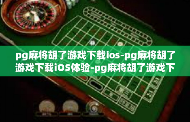 pg麻将胡了游戏下载ios-pg麻将胡了游戏下载iOS体验-pg麻将胡了游戏下载ios