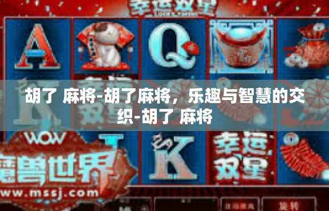 胡了 麻将-胡了麻将，乐趣与智慧的交织-胡了 麻将