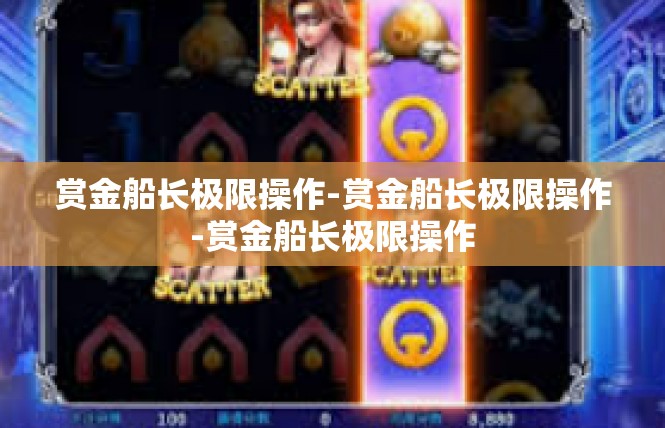 赏金船长极限操作-赏金船长极限操作-赏金船长极限操作