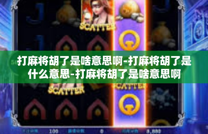 打麻将胡了是啥意思啊-打麻将胡了是什么意思-打麻将胡了是啥意思啊