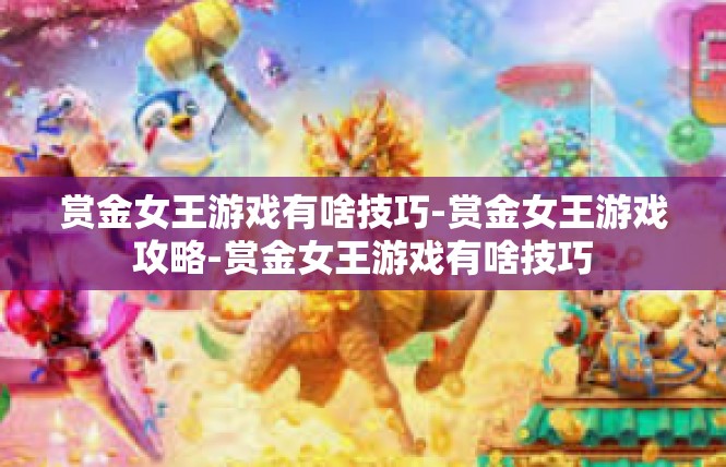 赏金女王游戏有啥技巧-赏金女王游戏攻略-赏金女王游戏有啥技巧