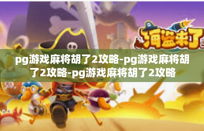 pg游戏麻将胡了2攻略-pg游戏麻将胡了2攻略-pg游戏麻将胡了2攻略