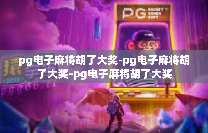 pg电子麻将胡了大奖-pg电子麻将胡了大奖-pg电子麻将胡了大奖