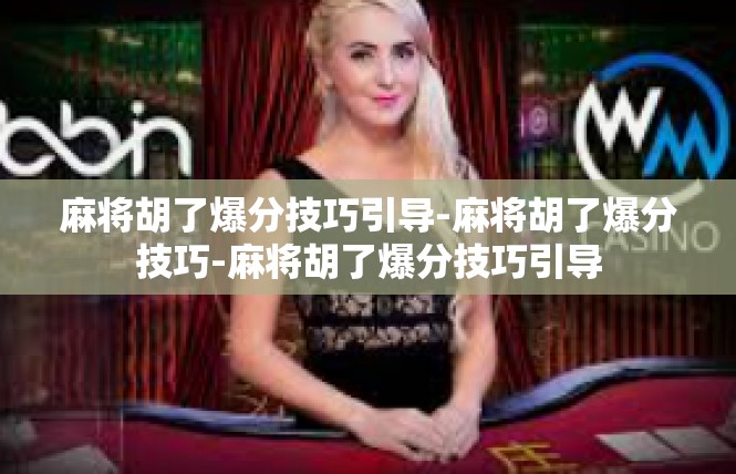 麻将胡了爆分技巧引导-麻将胡了爆分技巧-麻将胡了爆分技巧引导