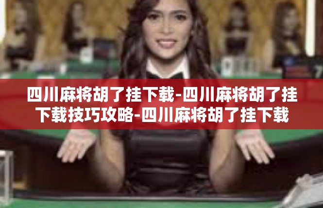 四川麻将胡了挂下载-四川麻将胡了挂下载技巧攻略-四川麻将胡了挂下载