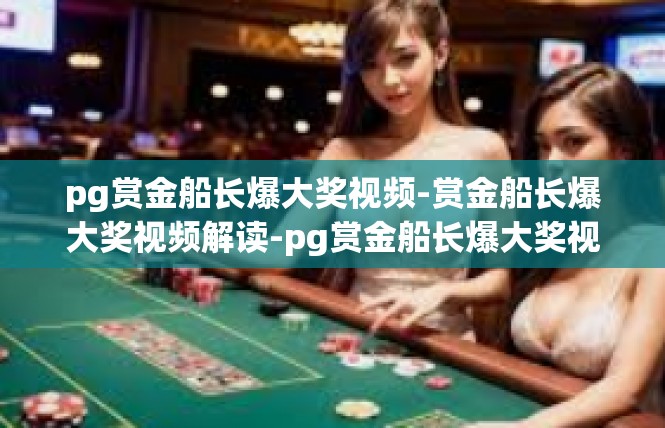 pg赏金船长爆大奖视频-赏金船长爆大奖视频解读-pg赏金船长爆大奖视频