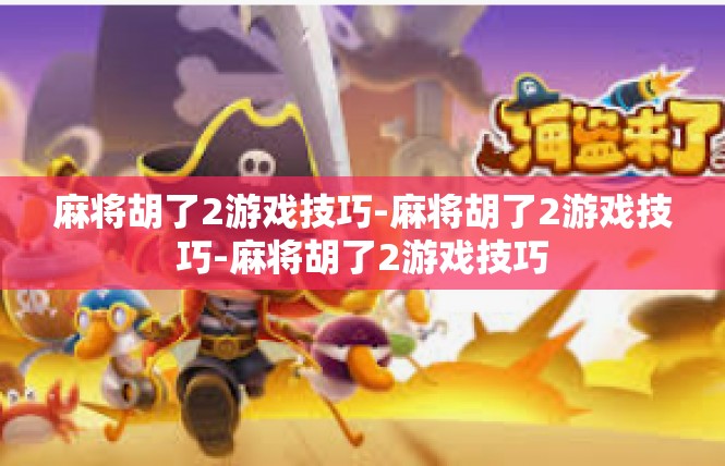 麻将胡了2游戏技巧-麻将胡了2游戏技巧-麻将胡了2游戏技巧