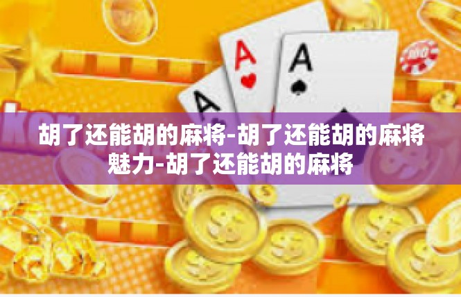 胡了还能胡的麻将-胡了还能胡的麻将魅力-胡了还能胡的麻将