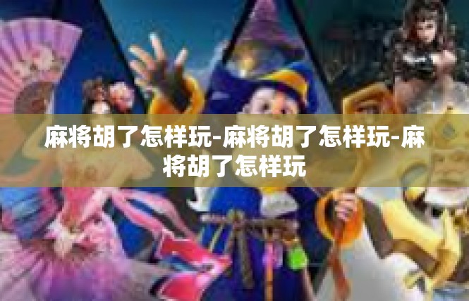 麻将胡了怎样玩-麻将胡了怎样玩-麻将胡了怎样玩