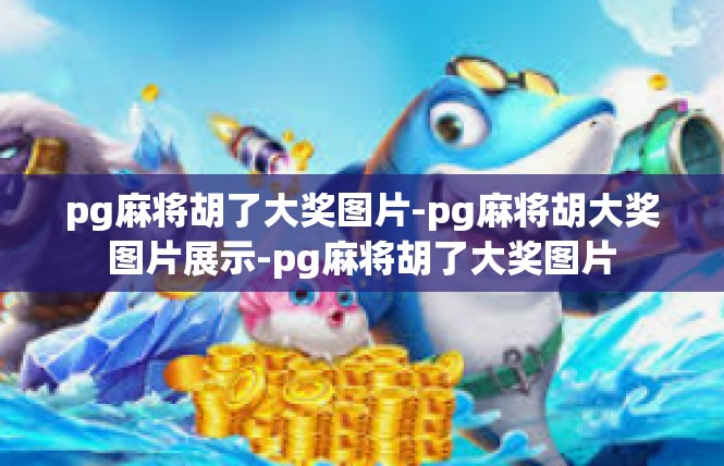 pg麻将胡了大奖图片-pg麻将胡大奖图片展示-pg麻将胡了大奖图片