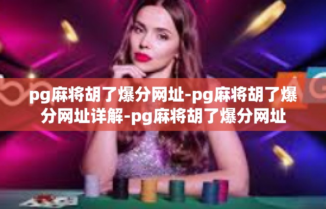 pg麻将胡了爆分网址-pg麻将胡了爆分网址详解-pg麻将胡了爆分网址